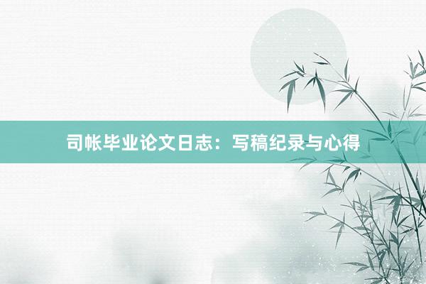 司帐毕业论文日志:写稿纪录与心得