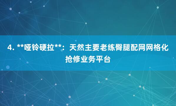 4. **哑铃硬拉**:天然主要老练臀腿配网网格化抢修业务平台